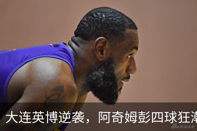大连英博逆袭，阿奇姆彭四球狂潮终结西海岸主场辉煌